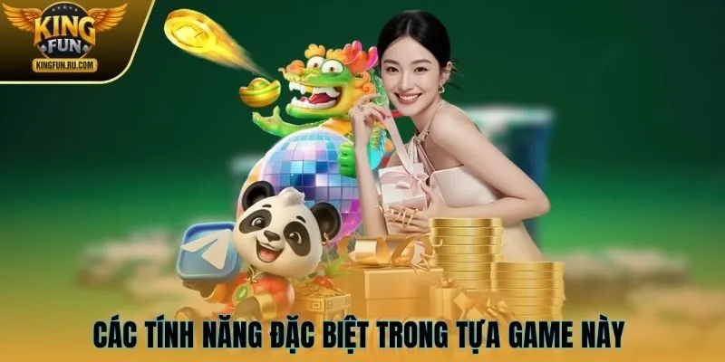 Các tính năng đặc biệt trong tựa game này 