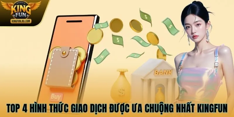 Top 4 hình thức giao dịch được ưa chuộng nhất KINGFUN