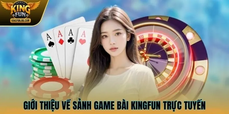 Giới thiệu về sảnh game bài KINGFUN trực tuyến