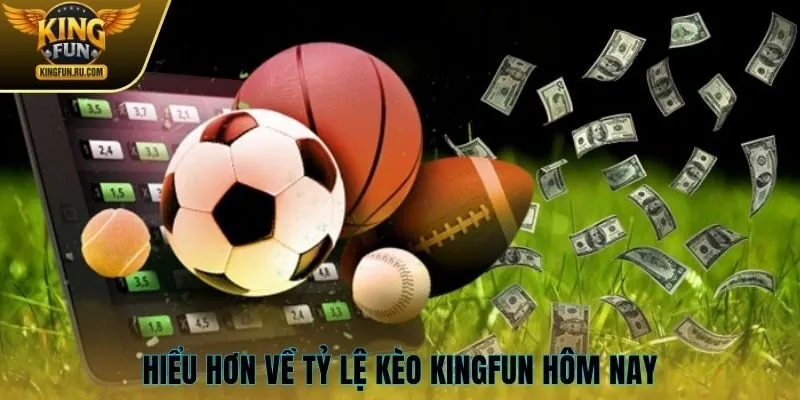 Hiểu hơn về tỷ lệ kèo Kingfun hôm nay