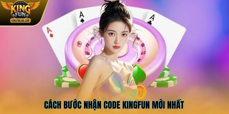 Cách bước nhận code KINGFUN mới nhất 